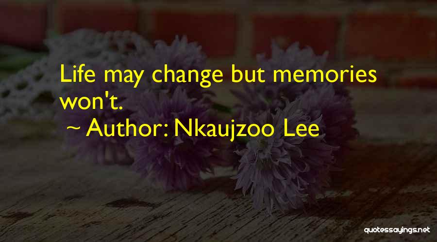 Nkaujzoo Lee Quotes: Life May Change But Memories Won't.