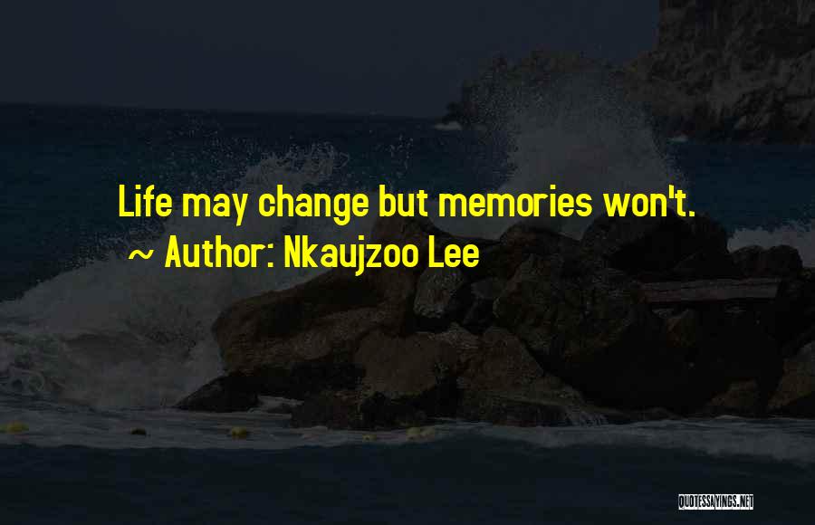 Nkaujzoo Lee Quotes: Life May Change But Memories Won't.