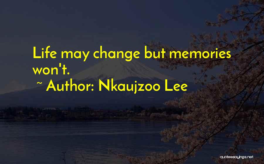 Nkaujzoo Lee Quotes: Life May Change But Memories Won't.