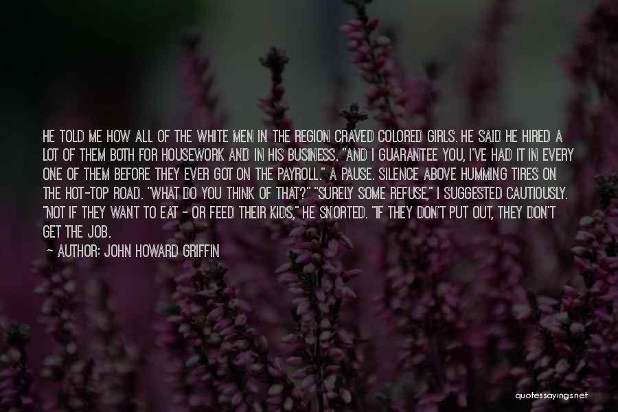 John Howard Griffin Quotes: He Told Me How All Of The White Men In The Region Craved Colored Girls. He Said He Hired A