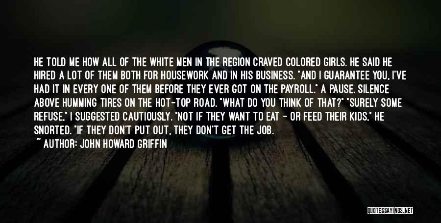 John Howard Griffin Quotes: He Told Me How All Of The White Men In The Region Craved Colored Girls. He Said He Hired A