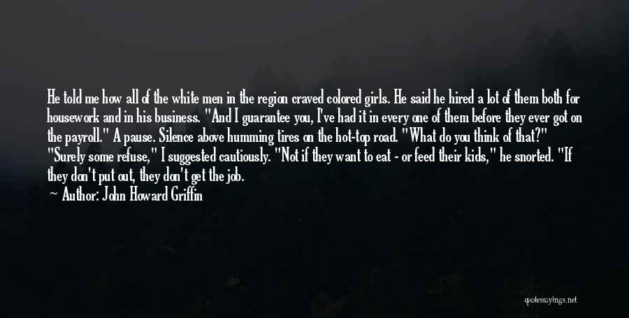 John Howard Griffin Quotes: He Told Me How All Of The White Men In The Region Craved Colored Girls. He Said He Hired A