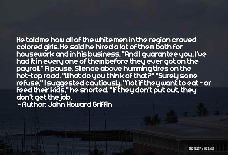 John Howard Griffin Quotes: He Told Me How All Of The White Men In The Region Craved Colored Girls. He Said He Hired A