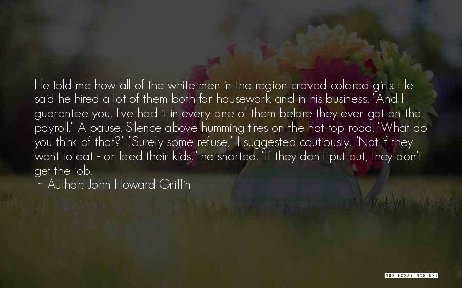 John Howard Griffin Quotes: He Told Me How All Of The White Men In The Region Craved Colored Girls. He Said He Hired A