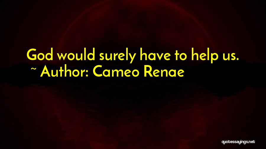 Cameo Renae Quotes: God Would Surely Have To Help Us.