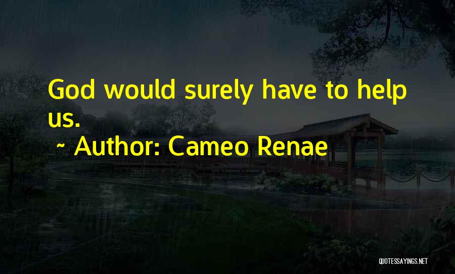 Cameo Renae Quotes: God Would Surely Have To Help Us.