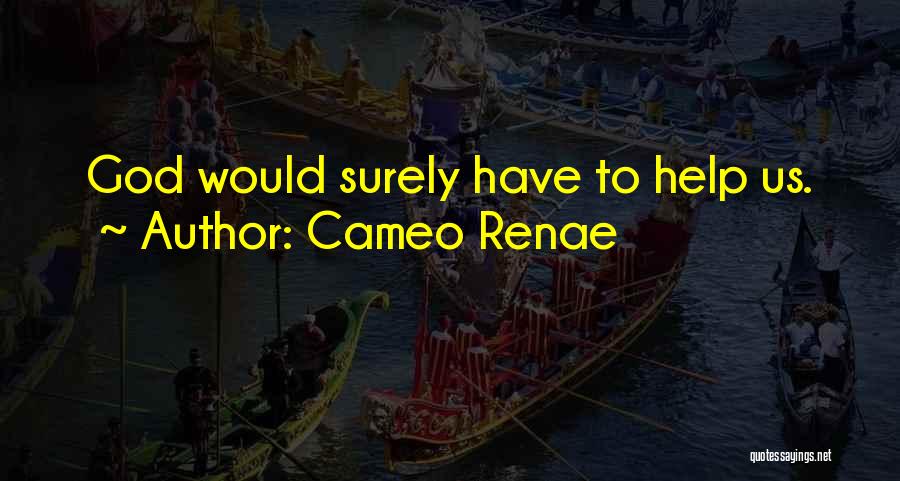 Cameo Renae Quotes: God Would Surely Have To Help Us.