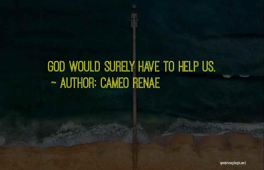 Cameo Renae Quotes: God Would Surely Have To Help Us.