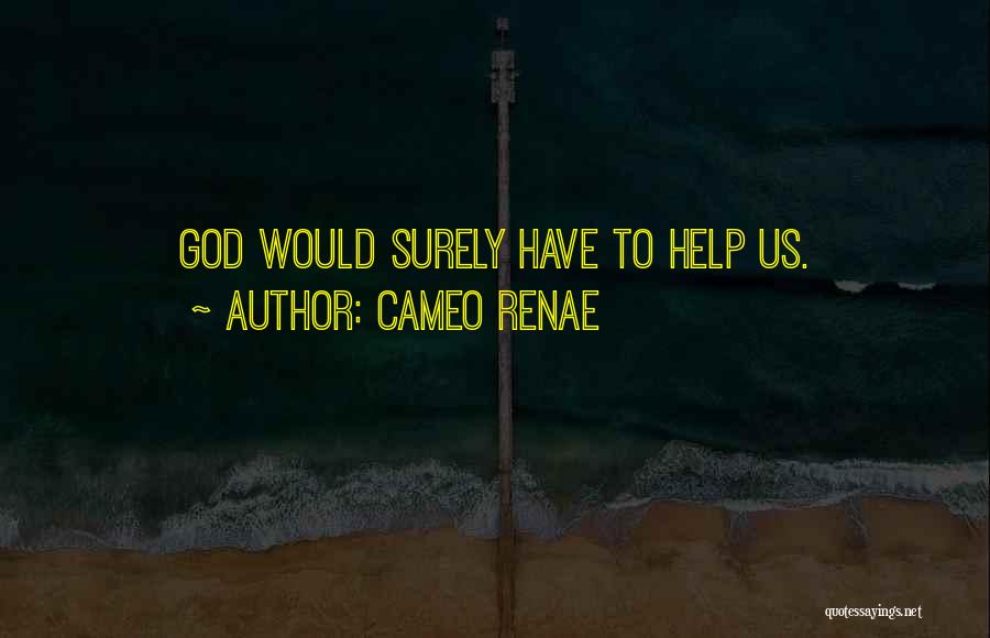 Cameo Renae Quotes: God Would Surely Have To Help Us.