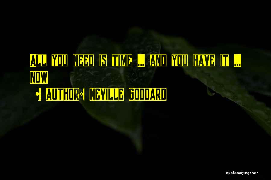 Neville Goddard Quotes: All You Need Is Time ... And You Have It ... Now