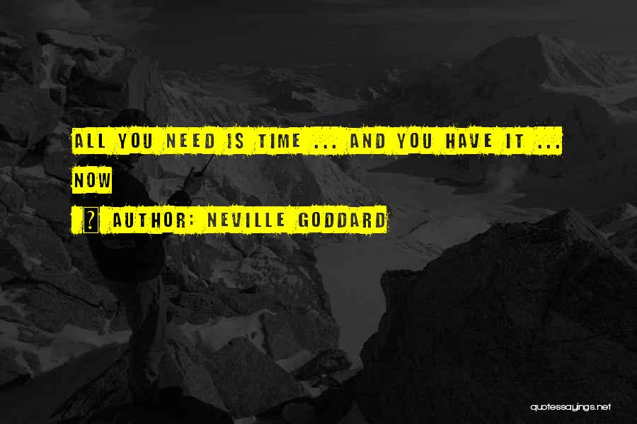 Neville Goddard Quotes: All You Need Is Time ... And You Have It ... Now