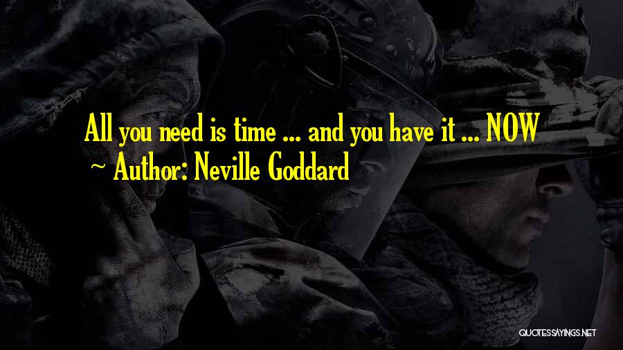 Neville Goddard Quotes: All You Need Is Time ... And You Have It ... Now