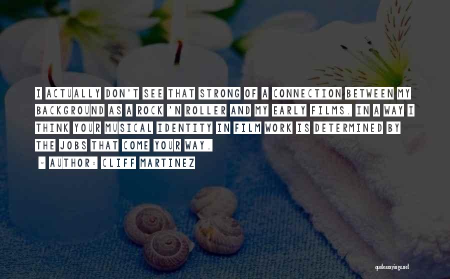 Cliff Martinez Quotes: I Actually Don't See That Strong Of A Connection Between My Background As A Rock 'n Roller And My Early