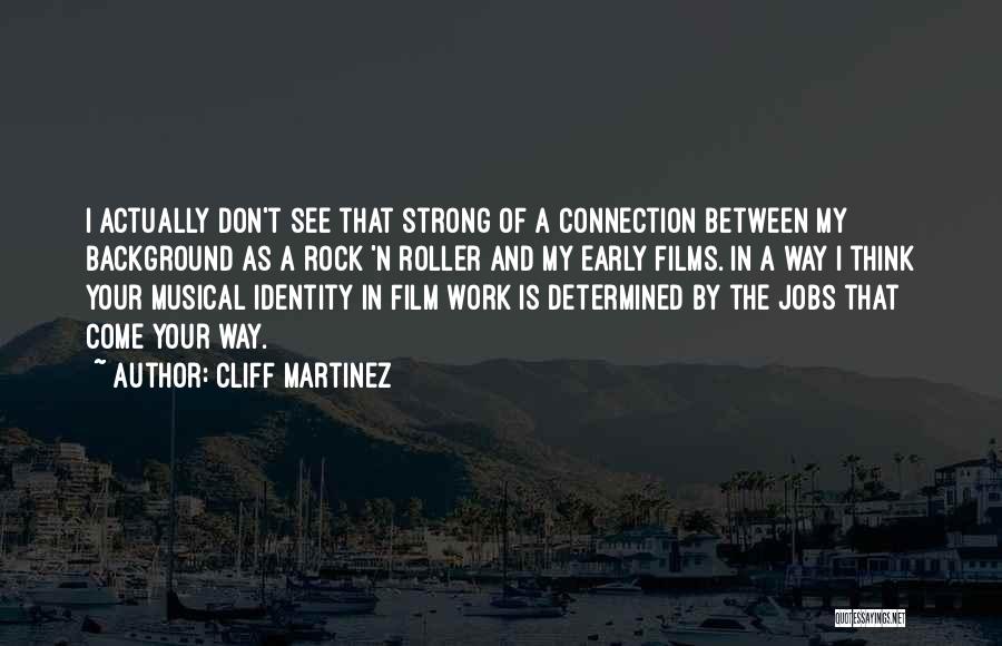 Cliff Martinez Quotes: I Actually Don't See That Strong Of A Connection Between My Background As A Rock 'n Roller And My Early