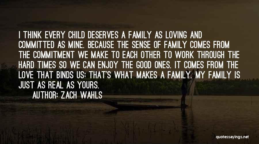 Zach Wahls Quotes: I Think Every Child Deserves A Family As Loving And Committed As Mine. Because The Sense Of Family Comes From