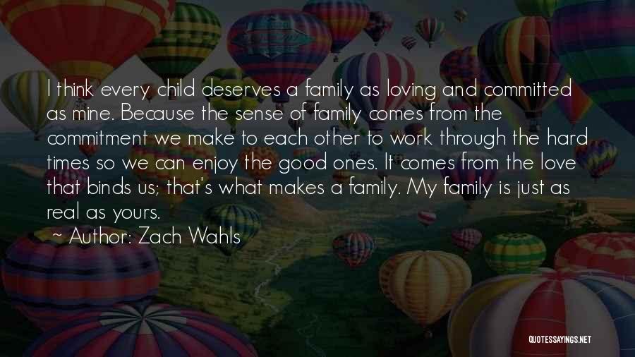 Zach Wahls Quotes: I Think Every Child Deserves A Family As Loving And Committed As Mine. Because The Sense Of Family Comes From