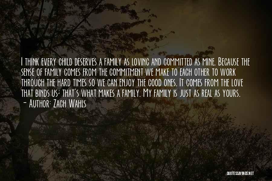 Zach Wahls Quotes: I Think Every Child Deserves A Family As Loving And Committed As Mine. Because The Sense Of Family Comes From