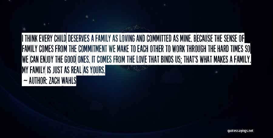 Zach Wahls Quotes: I Think Every Child Deserves A Family As Loving And Committed As Mine. Because The Sense Of Family Comes From