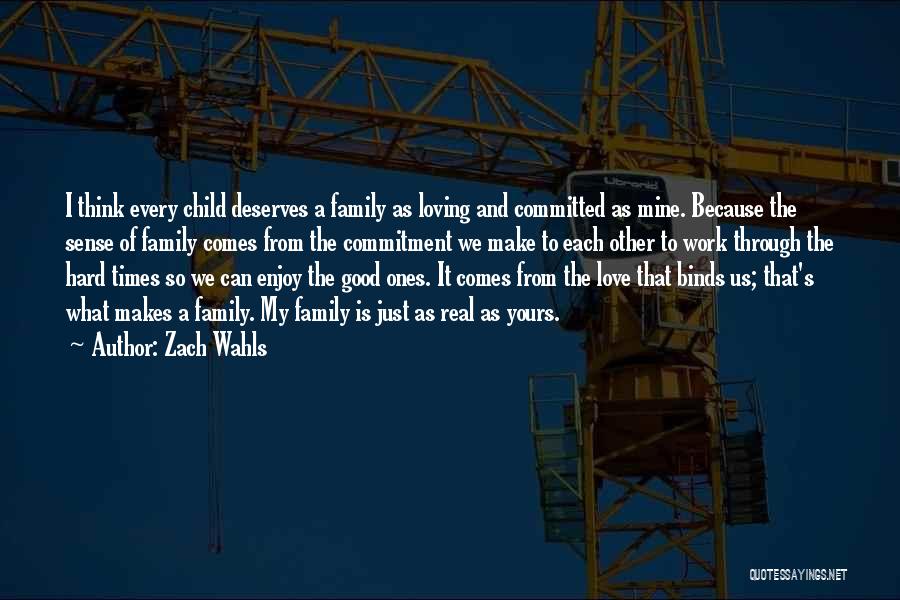 Zach Wahls Quotes: I Think Every Child Deserves A Family As Loving And Committed As Mine. Because The Sense Of Family Comes From