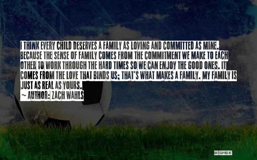 Zach Wahls Quotes: I Think Every Child Deserves A Family As Loving And Committed As Mine. Because The Sense Of Family Comes From