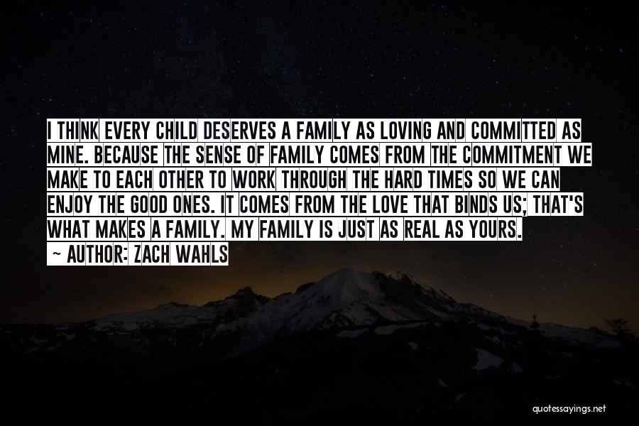 Zach Wahls Quotes: I Think Every Child Deserves A Family As Loving And Committed As Mine. Because The Sense Of Family Comes From