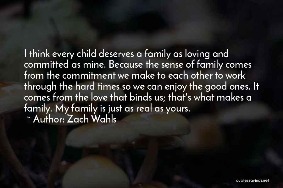 Zach Wahls Quotes: I Think Every Child Deserves A Family As Loving And Committed As Mine. Because The Sense Of Family Comes From