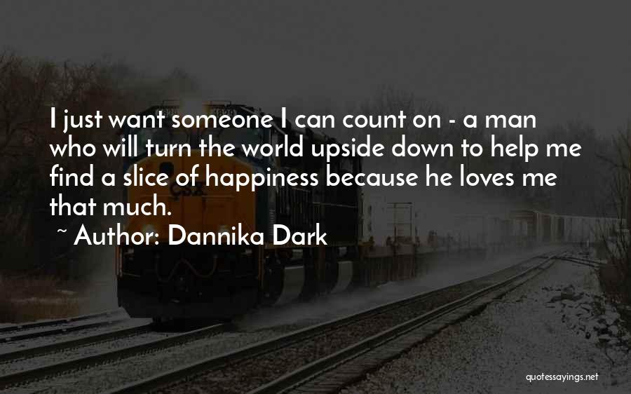 Dannika Dark Quotes: I Just Want Someone I Can Count On - A Man Who Will Turn The World Upside Down To Help