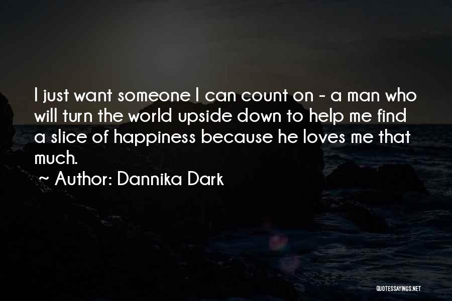 Dannika Dark Quotes: I Just Want Someone I Can Count On - A Man Who Will Turn The World Upside Down To Help