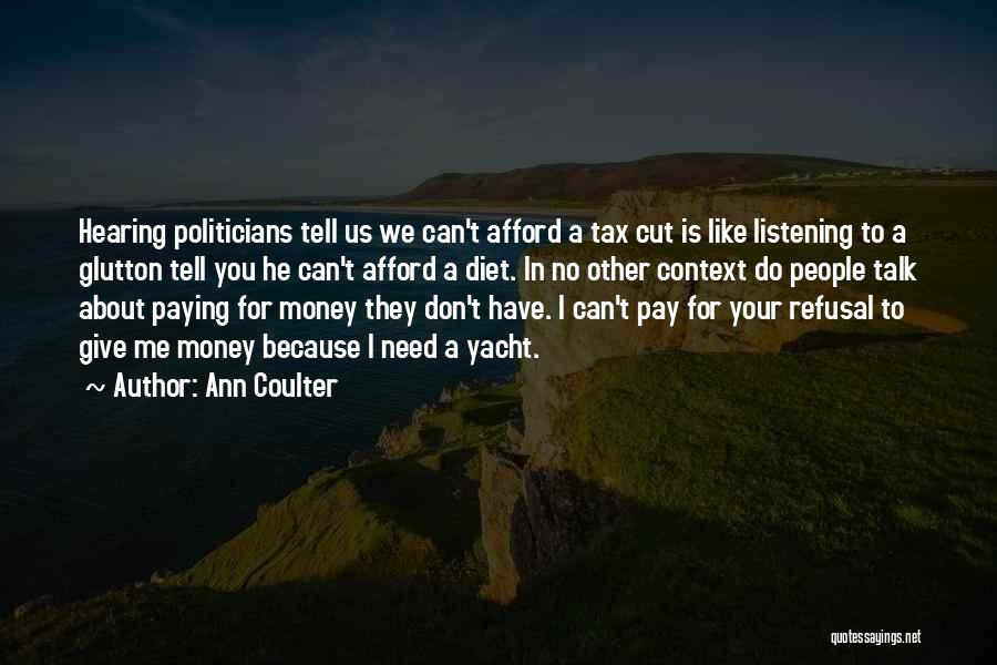 Ann Coulter Quotes: Hearing Politicians Tell Us We Can't Afford A Tax Cut Is Like Listening To A Glutton Tell You He Can't