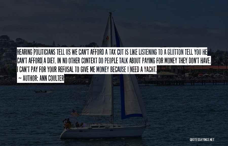 Ann Coulter Quotes: Hearing Politicians Tell Us We Can't Afford A Tax Cut Is Like Listening To A Glutton Tell You He Can't