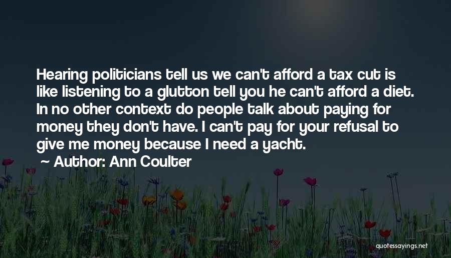 Ann Coulter Quotes: Hearing Politicians Tell Us We Can't Afford A Tax Cut Is Like Listening To A Glutton Tell You He Can't