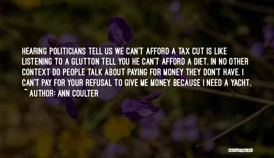 Ann Coulter Quotes: Hearing Politicians Tell Us We Can't Afford A Tax Cut Is Like Listening To A Glutton Tell You He Can't