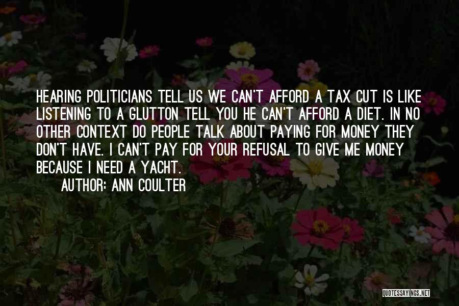 Ann Coulter Quotes: Hearing Politicians Tell Us We Can't Afford A Tax Cut Is Like Listening To A Glutton Tell You He Can't