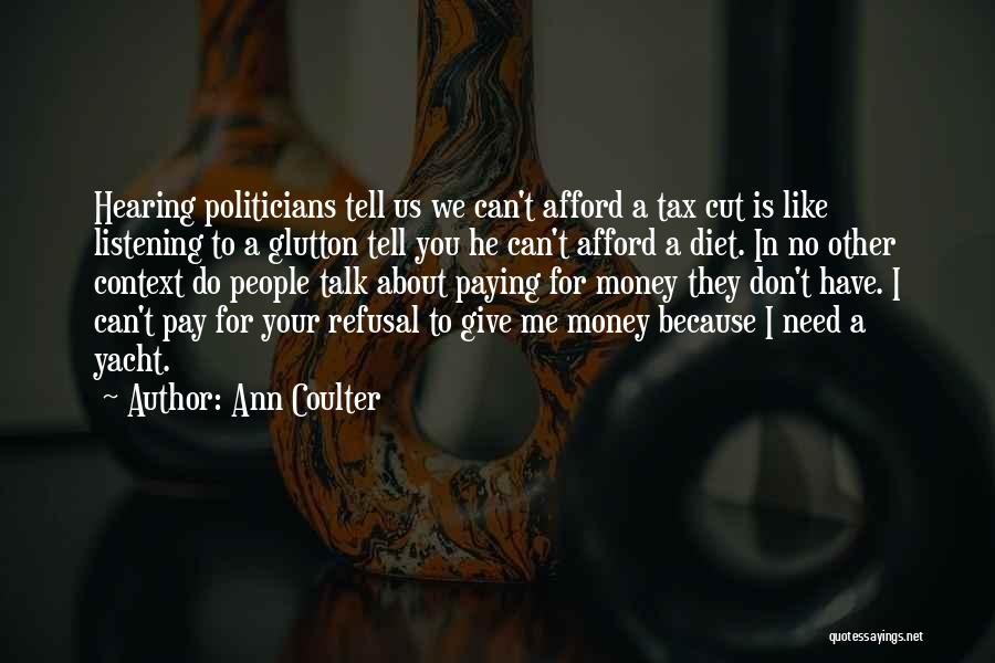 Ann Coulter Quotes: Hearing Politicians Tell Us We Can't Afford A Tax Cut Is Like Listening To A Glutton Tell You He Can't