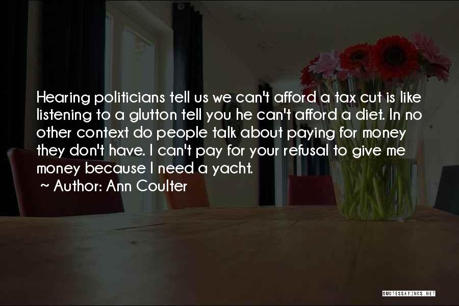 Ann Coulter Quotes: Hearing Politicians Tell Us We Can't Afford A Tax Cut Is Like Listening To A Glutton Tell You He Can't