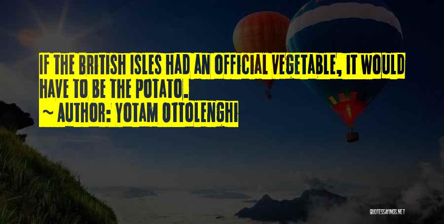 Yotam Ottolenghi Quotes: If The British Isles Had An Official Vegetable, It Would Have To Be The Potato.