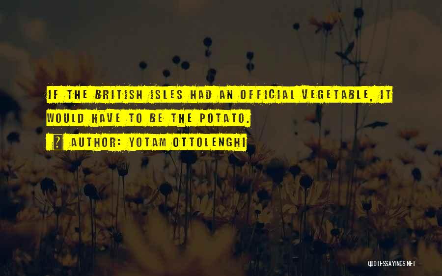 Yotam Ottolenghi Quotes: If The British Isles Had An Official Vegetable, It Would Have To Be The Potato.