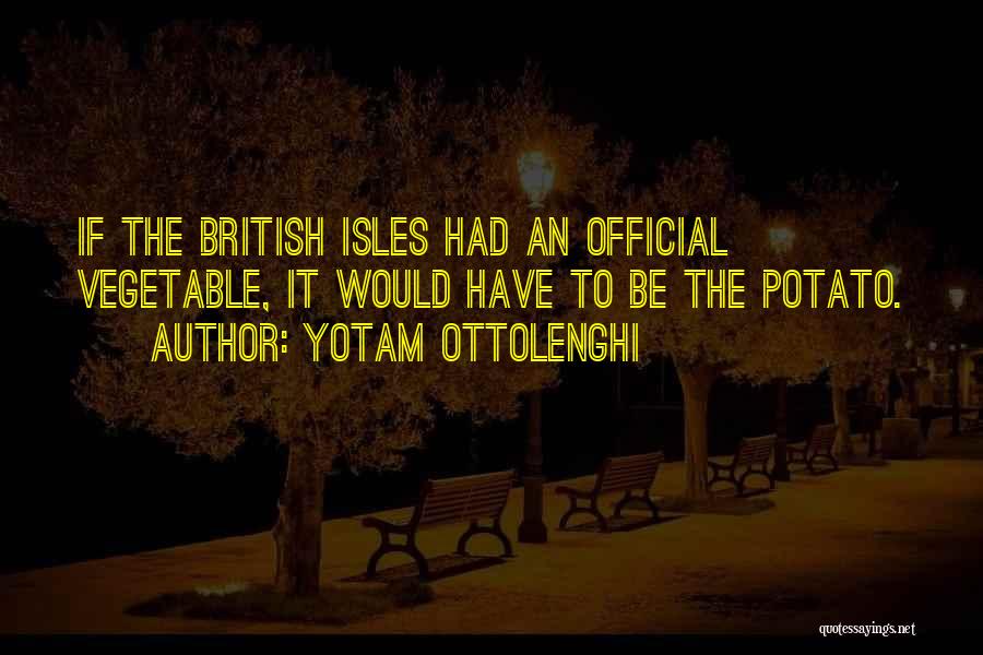 Yotam Ottolenghi Quotes: If The British Isles Had An Official Vegetable, It Would Have To Be The Potato.