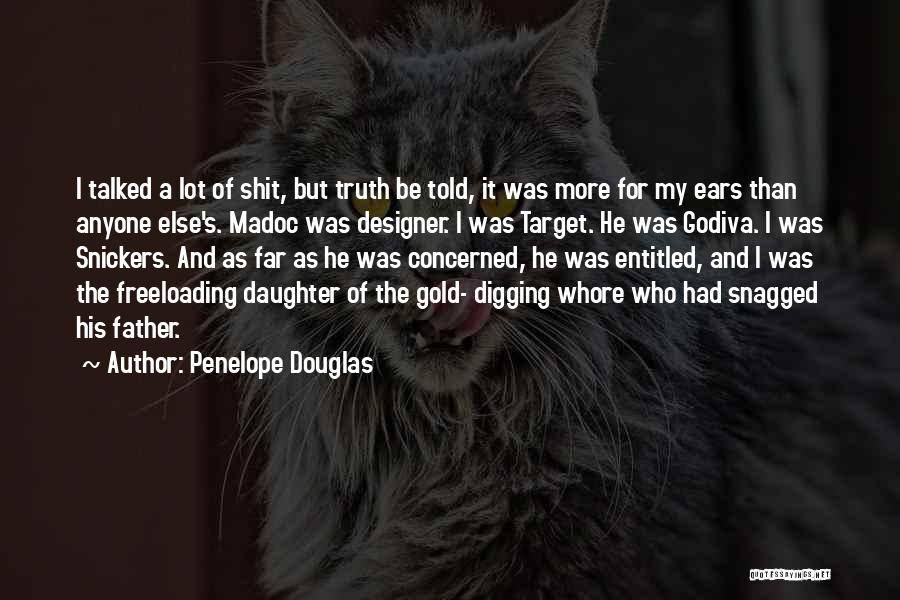 Penelope Douglas Quotes: I Talked A Lot Of Shit, But Truth Be Told, It Was More For My Ears Than Anyone Else's. Madoc