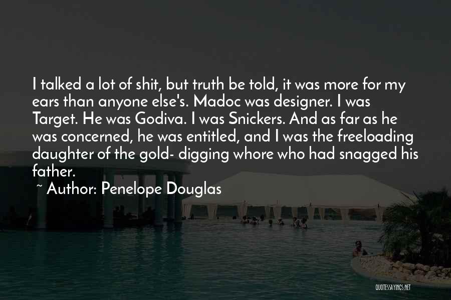 Penelope Douglas Quotes: I Talked A Lot Of Shit, But Truth Be Told, It Was More For My Ears Than Anyone Else's. Madoc