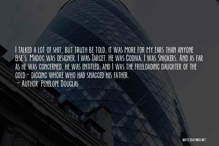 Penelope Douglas Quotes: I Talked A Lot Of Shit, But Truth Be Told, It Was More For My Ears Than Anyone Else's. Madoc