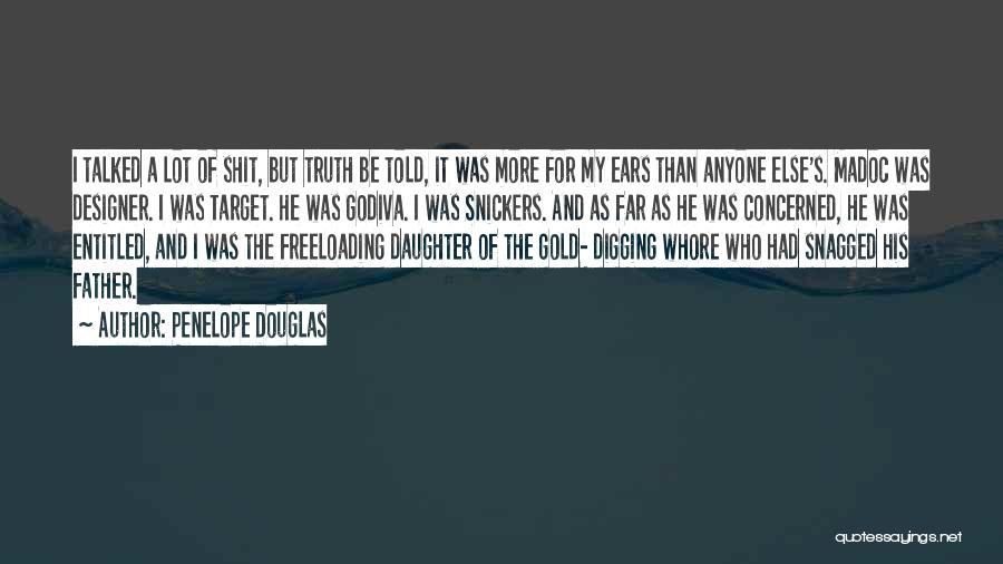 Penelope Douglas Quotes: I Talked A Lot Of Shit, But Truth Be Told, It Was More For My Ears Than Anyone Else's. Madoc