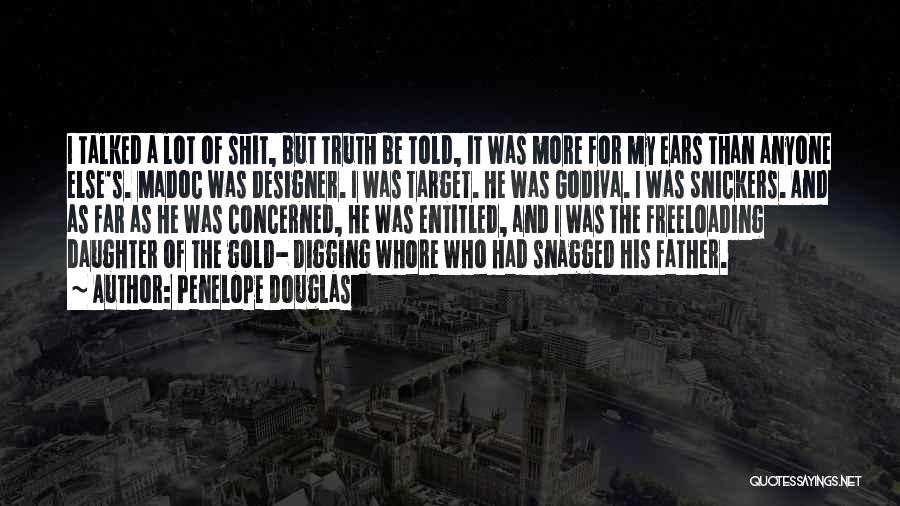 Penelope Douglas Quotes: I Talked A Lot Of Shit, But Truth Be Told, It Was More For My Ears Than Anyone Else's. Madoc