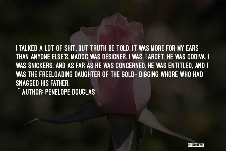 Penelope Douglas Quotes: I Talked A Lot Of Shit, But Truth Be Told, It Was More For My Ears Than Anyone Else's. Madoc