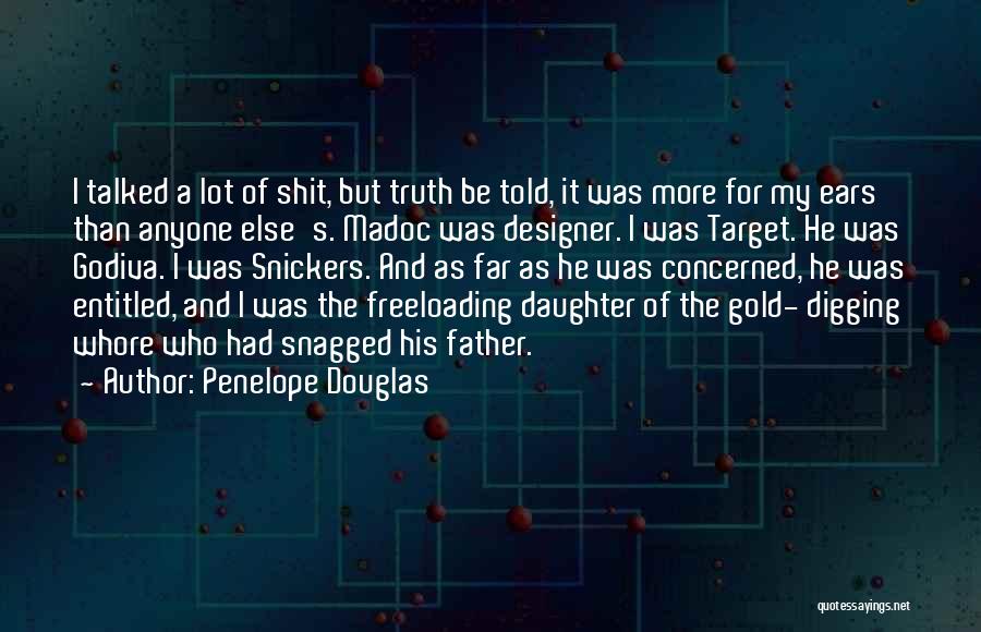 Penelope Douglas Quotes: I Talked A Lot Of Shit, But Truth Be Told, It Was More For My Ears Than Anyone Else's. Madoc