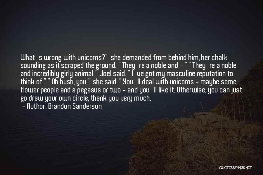 Brandon Sanderson Quotes: What's Wrong With Unicorns? She Demanded From Behind Him, Her Chalk Sounding As It Scraped The Ground. They're A Noble