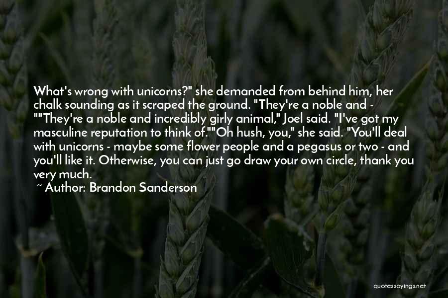 Brandon Sanderson Quotes: What's Wrong With Unicorns? She Demanded From Behind Him, Her Chalk Sounding As It Scraped The Ground. They're A Noble