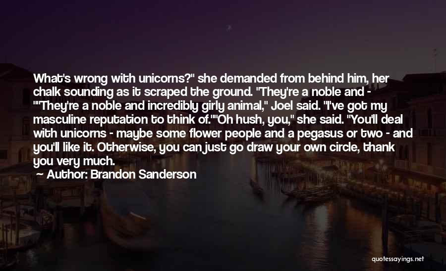 Brandon Sanderson Quotes: What's Wrong With Unicorns? She Demanded From Behind Him, Her Chalk Sounding As It Scraped The Ground. They're A Noble