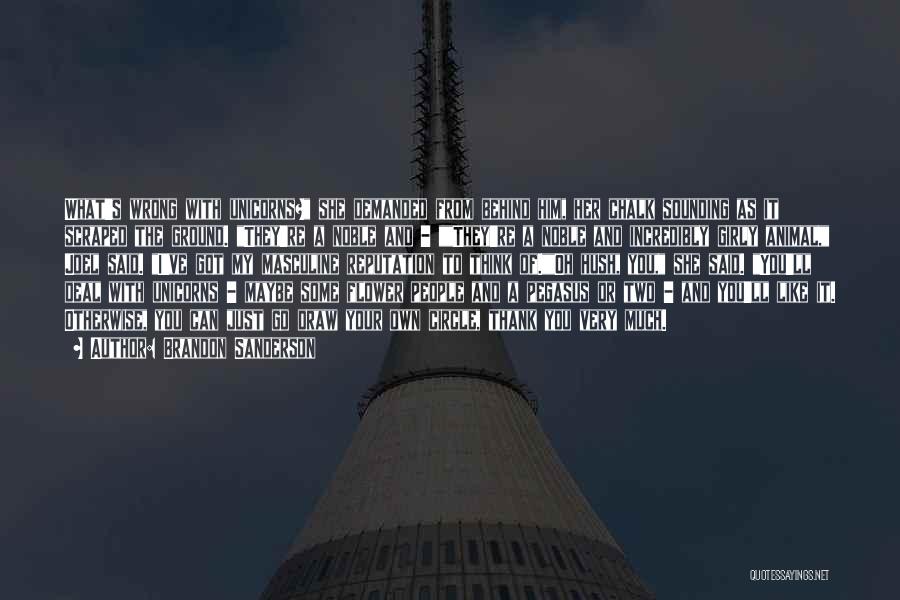 Brandon Sanderson Quotes: What's Wrong With Unicorns? She Demanded From Behind Him, Her Chalk Sounding As It Scraped The Ground. They're A Noble