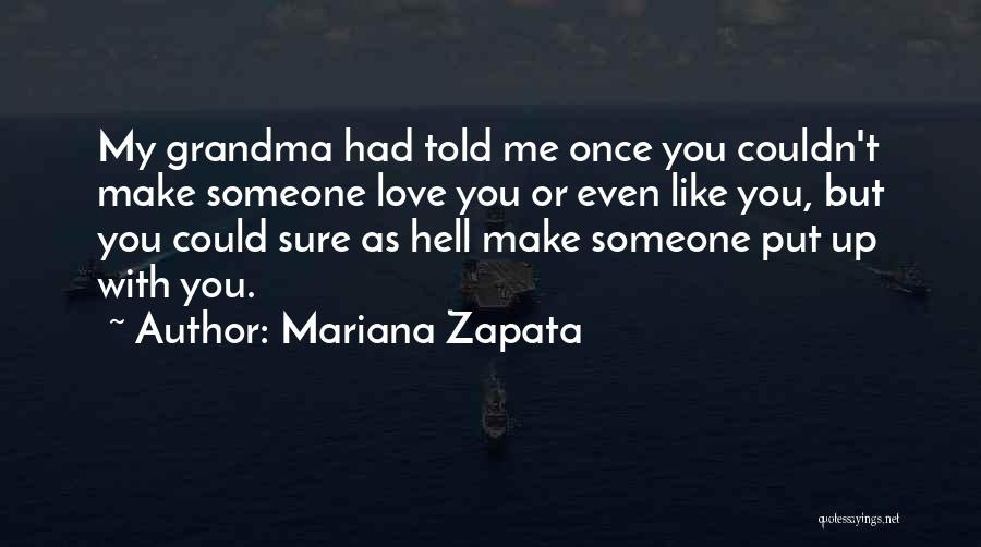 Mariana Zapata Quotes: My Grandma Had Told Me Once You Couldn't Make Someone Love You Or Even Like You, But You Could Sure